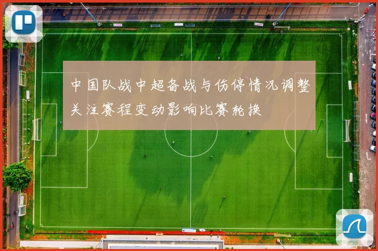 中国队战中超备战与伤停情况调整关注赛程变动影响比赛轮换