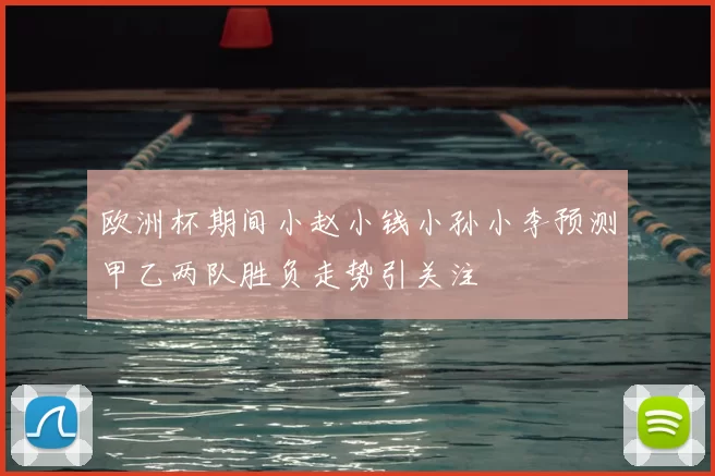 欧洲杯期间小赵小钱小孙小李预测甲乙两队胜负走势引关注