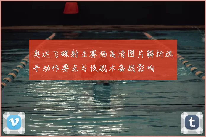 奥运飞碟射击赛场高清图片解析选手动作要点与技战术备战影响