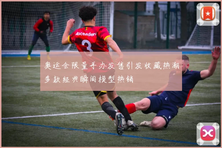 奥运会限量手办发售引发收藏热潮多款经典瞬间模型热销