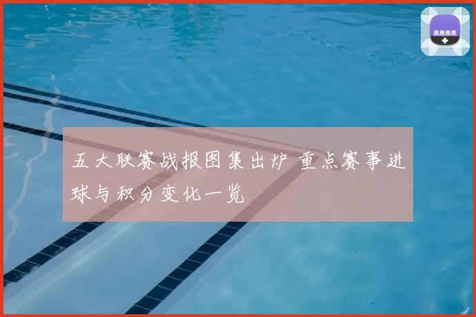 五大联赛战报图集出炉 重点赛事进球与积分变化一览