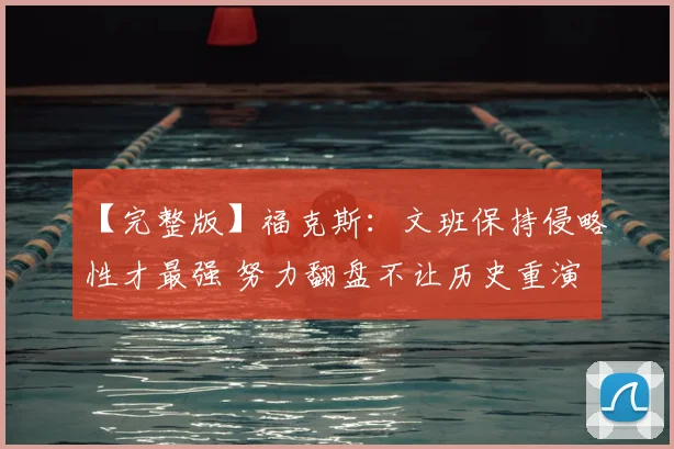 【完整版】福克斯:文班保持侵略性才最强 努力翻盘不让历史重演