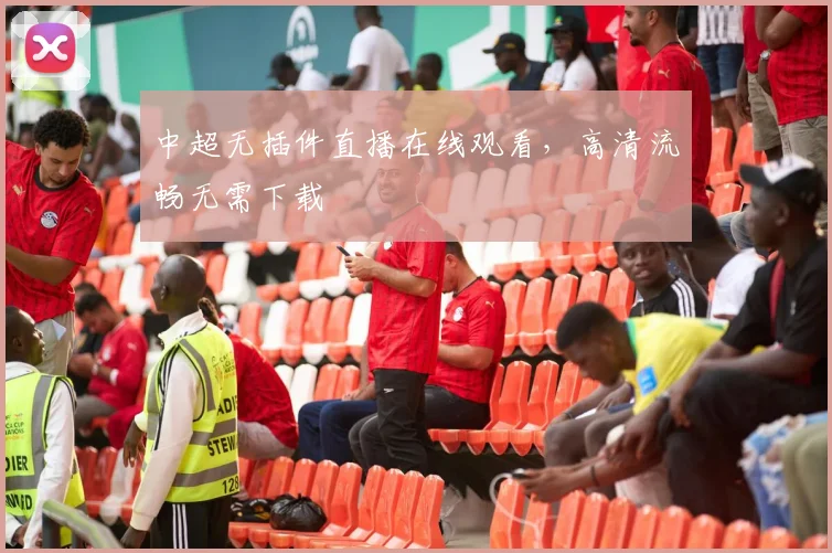 中超无插件直播在线观看,高清流畅无需下载