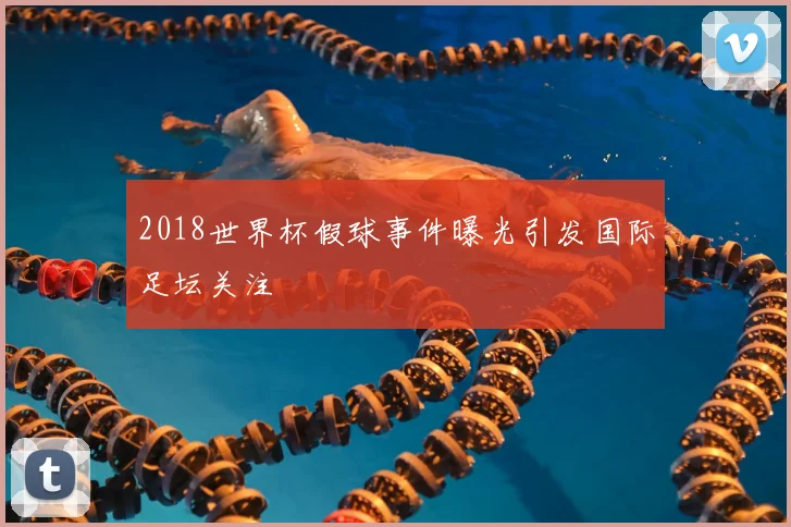 2018世界杯假球事件曝光引发国际足坛关注